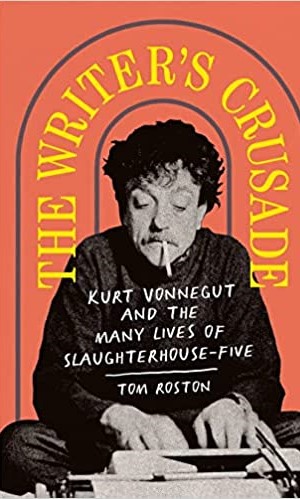 The Writer’s Crusade: Kurt Vonnegut and the Many Lives of Slaughterhouse-Five